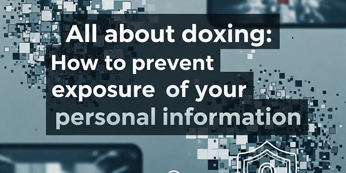Todo sobre el doxing: Cómo prevenir la exposición de tu información personal